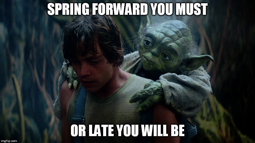 meme: spring forward you must or late you will be