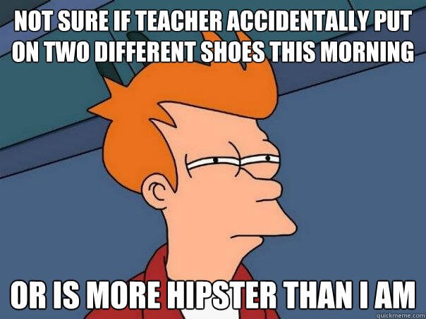 Not sure if teacher accidentally put on two different shoes this morning or is more hipster than I am